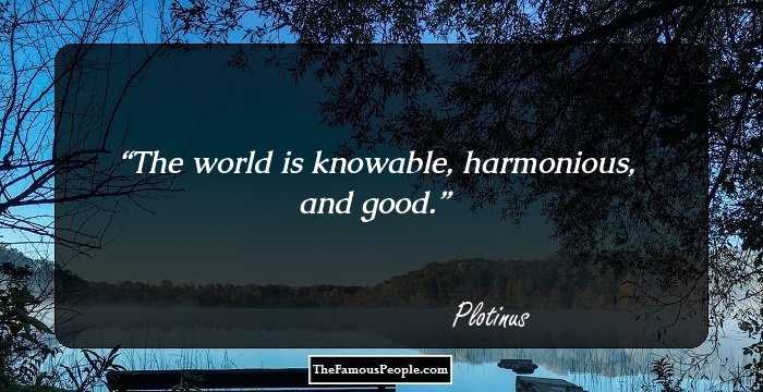 The world is knowable, harmonious, and good.