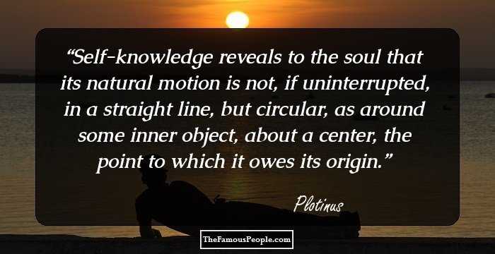 Self-knowledge reveals to the soul that its natural motion is not, if uninterrupted, in a straight line, but circular, as around some inner object, about a center, the point to which it owes its origin.