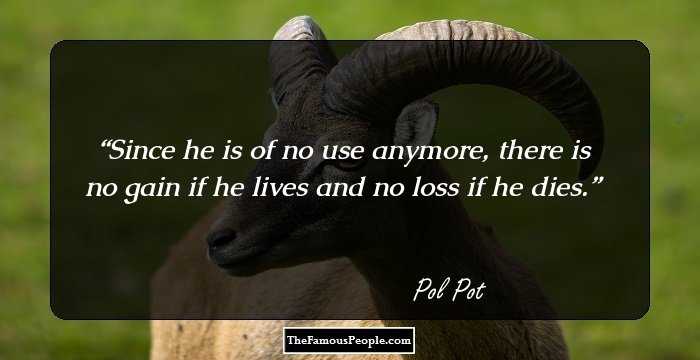 Since he is of no use anymore, there is no gain if he lives and no loss if he dies.