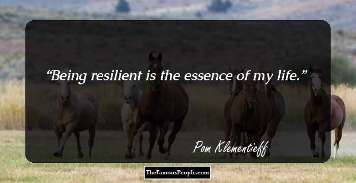 Being resilient is the essence of my life.