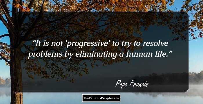 It is not 'progressive' to try to resolve problems by eliminating a human life.