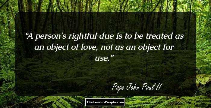 A person's rightful due is to be treated as an object of love, not as an object for use.