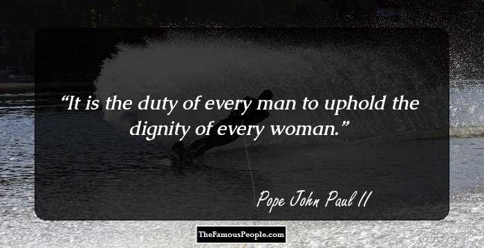 It is the duty of every man to uphold the dignity of every woman.