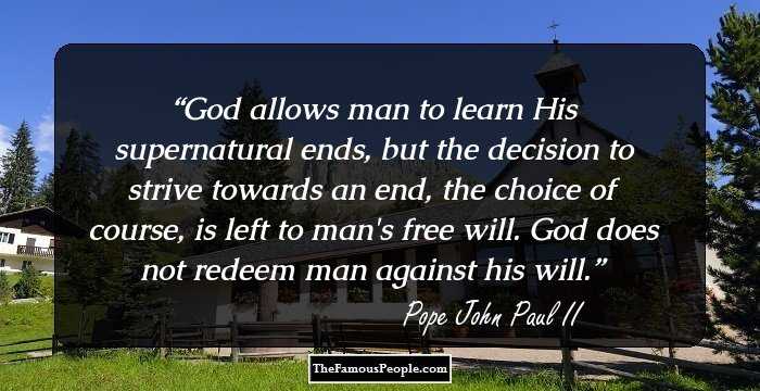 God allows man to learn His supernatural ends, but the decision to strive towards an end, the choice of course, is left to man's free will. God does not redeem man against his will.