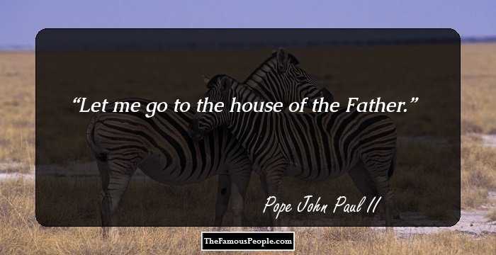 Let me go to the house of the Father.