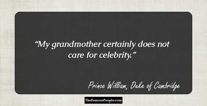 My grandmother certainly does not care for celebrity.