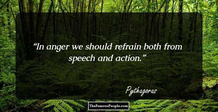In anger we should refrain both from speech and action.