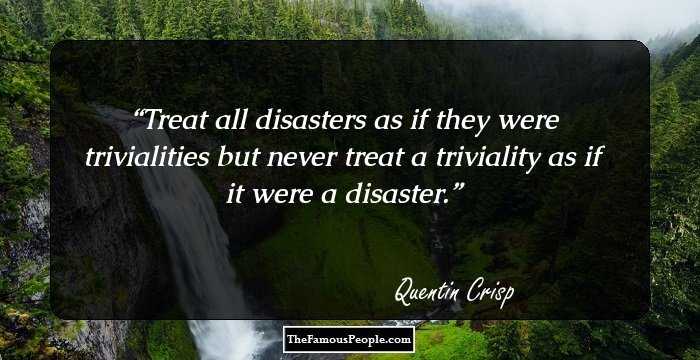 Treat all disasters as if they were trivialities but never treat a triviality as if it were a disaster.