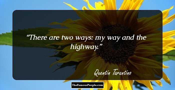 There are two ways: my way and the highway.