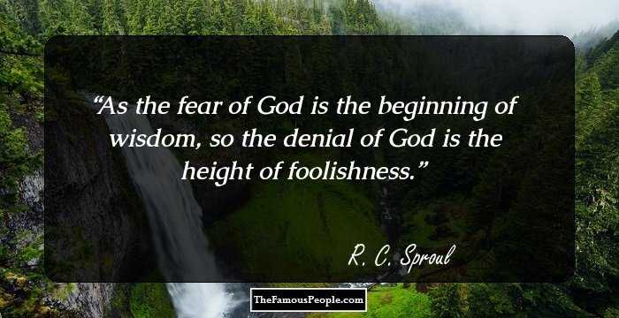 As the fear of God is the beginning of wisdom, so the denial of God is the height of foolishness.