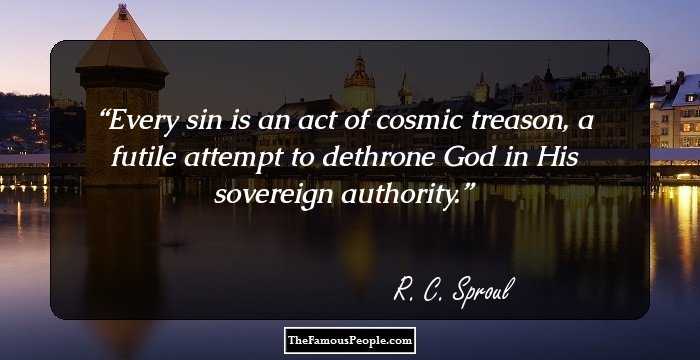 Every sin is an act of cosmic treason, a futile attempt to dethrone God in His sovereign authority.