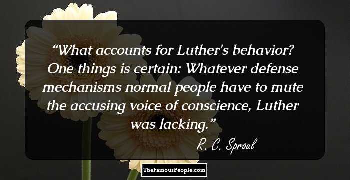 What accounts for Luther's behavior? One things is certain: Whatever defense mechanisms normal people have to mute the accusing voice of conscience, Luther was lacking.