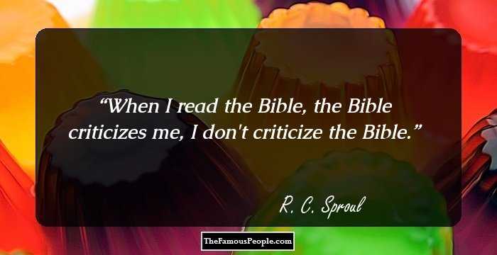 When I read the Bible, the Bible criticizes me, I don't criticize the Bible.