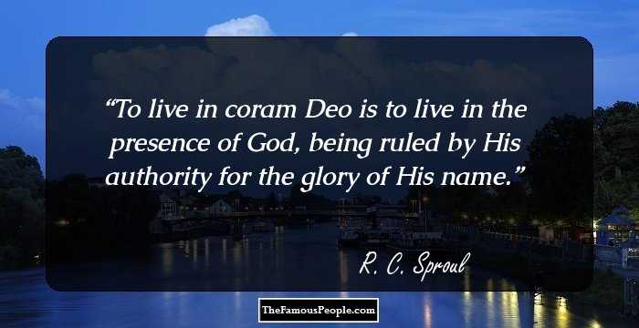 To live in coram Deo is to live in the presence of God, being ruled by His authority for the glory of His name.