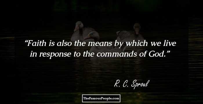 Faith is also the means by which we live in response to the commands of God.