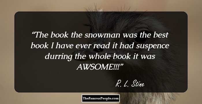The book the snowman was the best book I have ever read it had suspence durring the whole book it was AWSOME!!!