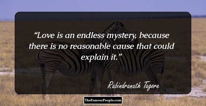 Love is an endless mystery, because there is no reasonable cause that could explain it.