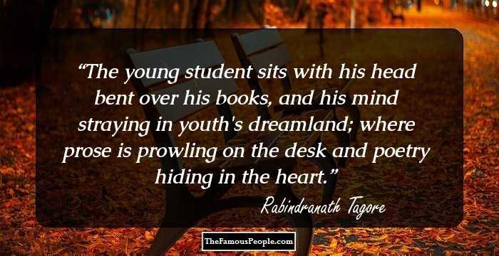 The young student sits with his head bent over his books, and his mind straying in youth's dreamland; where prose is prowling on the desk and poetry hiding in the heart.