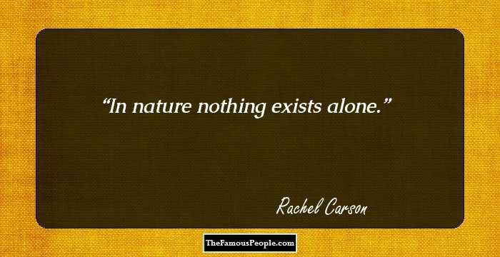 In nature nothing exists alone.