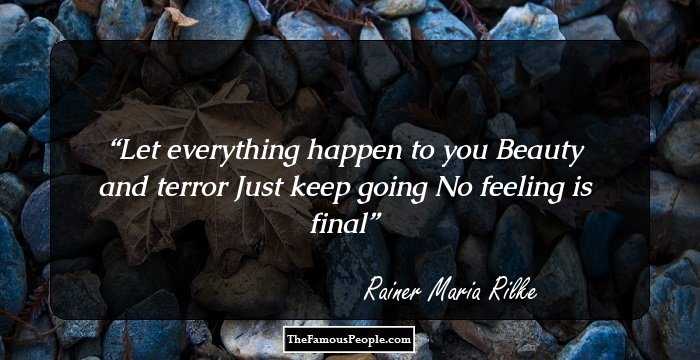 Let everything happen to you
Beauty and terror
Just keep going
No feeling is final