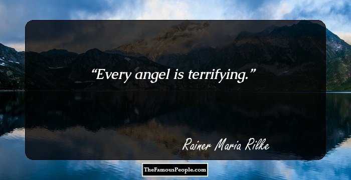 Every angel is terrifying.