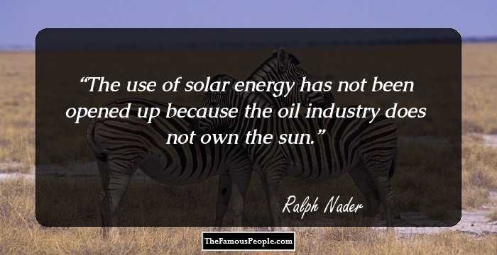 The use of solar energy has not been opened up because the oil industry does not own the sun.