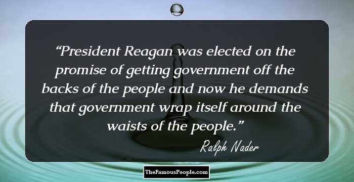 President Reagan was elected on the promise of getting government off the backs of the people and now he demands that government wrap itself around the waists of the people.