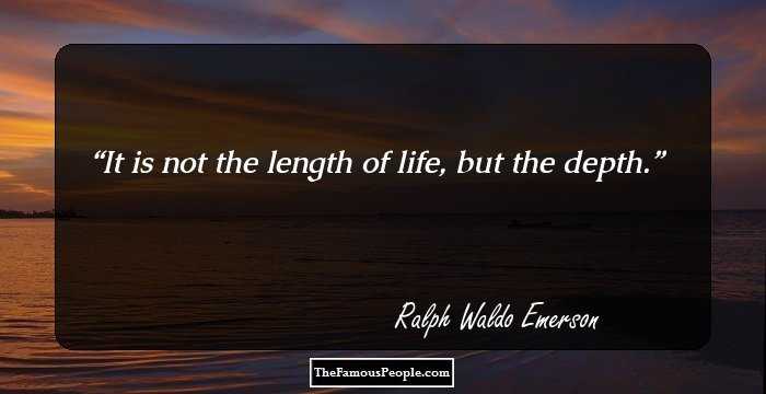 It is not the length of life, but the depth.