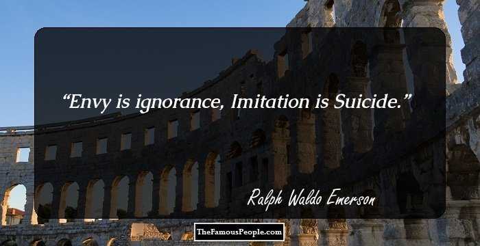 Envy is ignorance, 
Imitation is Suicide.