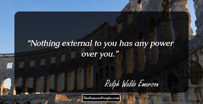 Nothing external to you has any power over you.
