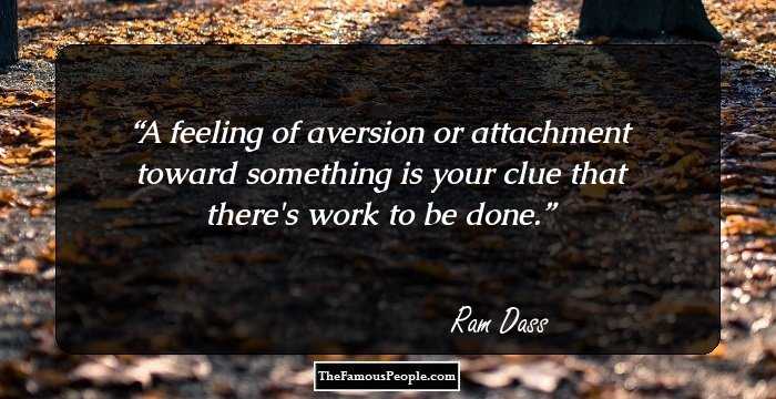A feeling of aversion or attachment toward something is your clue that there's work to be done.