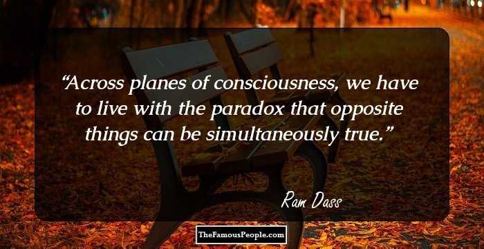 Across planes of consciousness, we have to live with the paradox that opposite things can be simultaneously true.