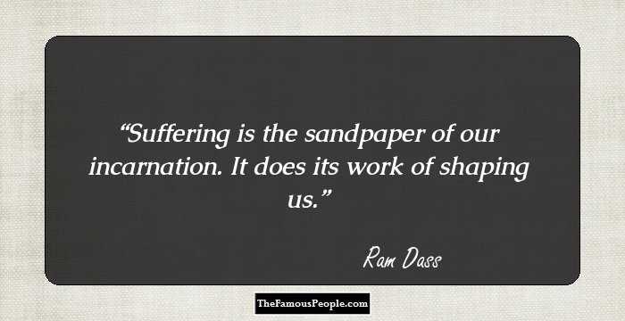 Suffering is the sandpaper of our incarnation. It does its work of shaping us.