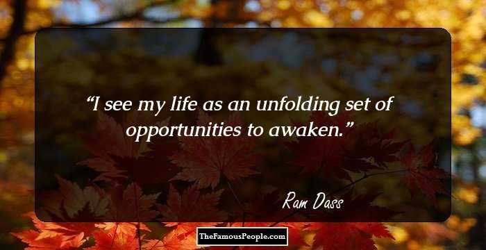 I see my life as an unfolding set of opportunities to awaken.