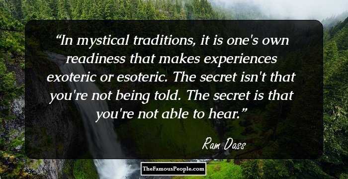 In mystical traditions, it is one's own readiness that makes experiences exoteric or esoteric.
The secret isn't that you're not being told.
The secret is that you're not able to hear.