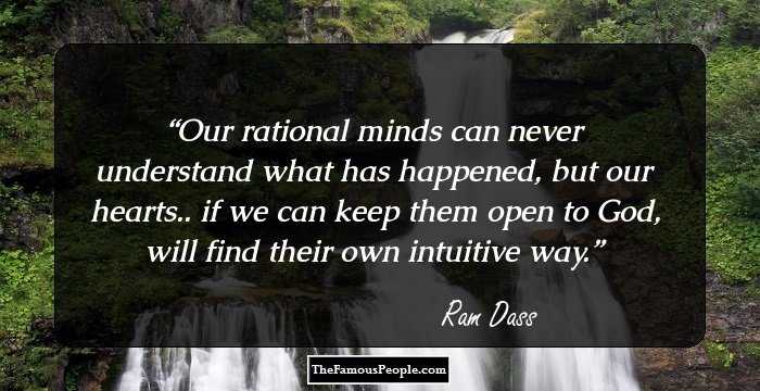 Our rational minds can never understand what has happened, but our hearts.. if we can keep them open to God, will find their own intuitive way.
