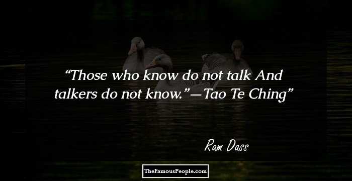 Those who know do not talk And talkers do not know.”—Tao Te Ching