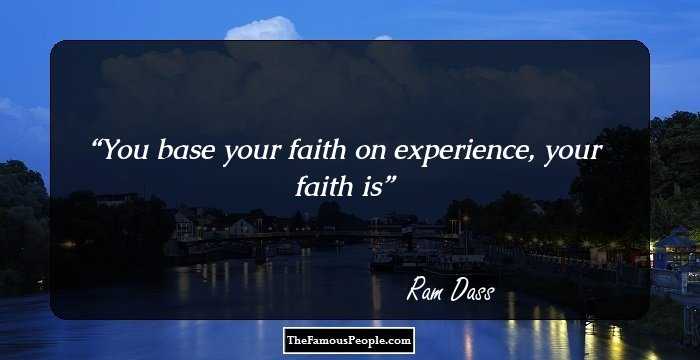 You base your faith on experience, your faith is