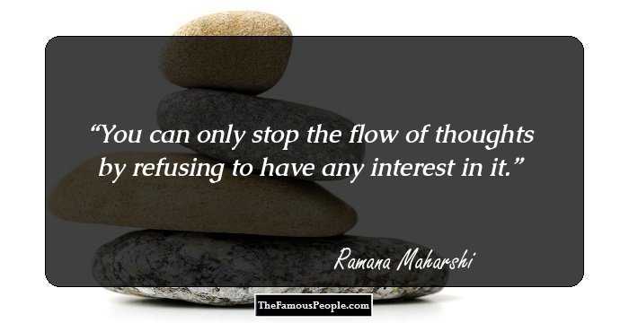 You can only stop the flow of thoughts by refusing to have any interest in it.