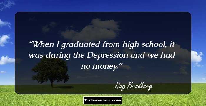 When I graduated from high school, it was during the Depression and we had no money.