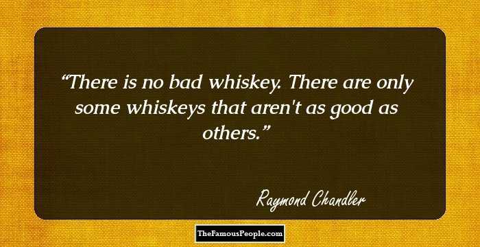 There is no bad whiskey. There are only some whiskeys that aren't as good as others.