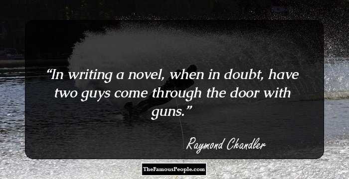 In writing a novel, when in doubt, have two guys come through the door with guns.