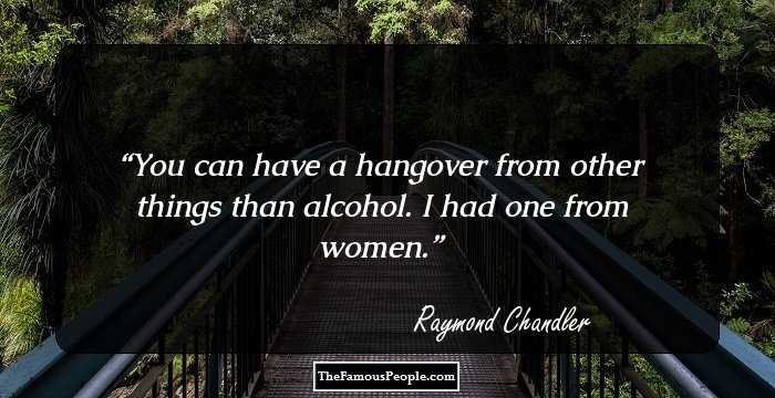 You can have a hangover from other things than alcohol. I had one from women.