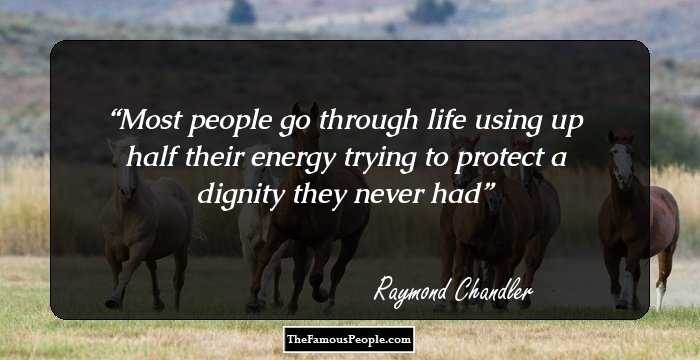 Most people go through life using up half their energy trying to protect a dignity they never had