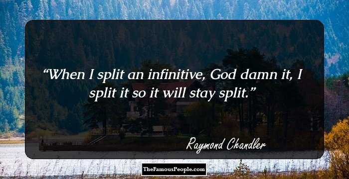 When I split an infinitive, God damn it, I split it so it will stay split.