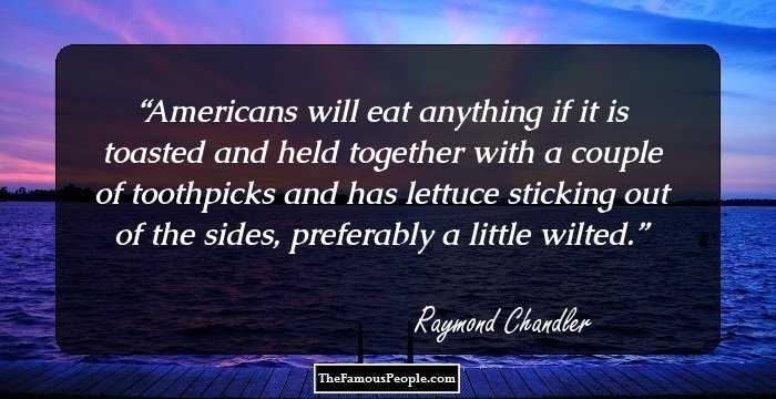 Americans will eat anything if it is toasted and held together with a couple of toothpicks and has lettuce sticking out of the sides, preferably a little wilted.