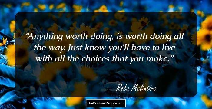 Anything worth doing, is worth doing all the way. Just know you'll have to live with all the choices that you make.