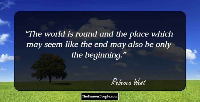 The world is round and the place which may seem like the end may also be only the beginning.