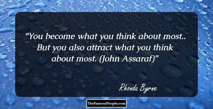 You become what you think about most.. But you also attract what you think about most. (John Assaraf)