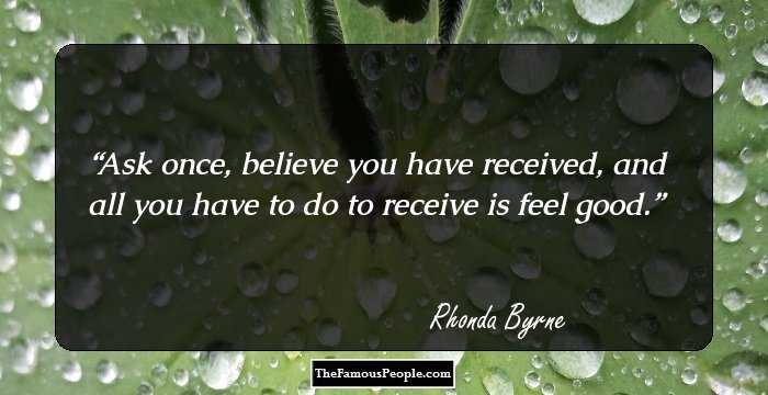 Ask once, believe you have received, and all you have to do to receive is feel good.